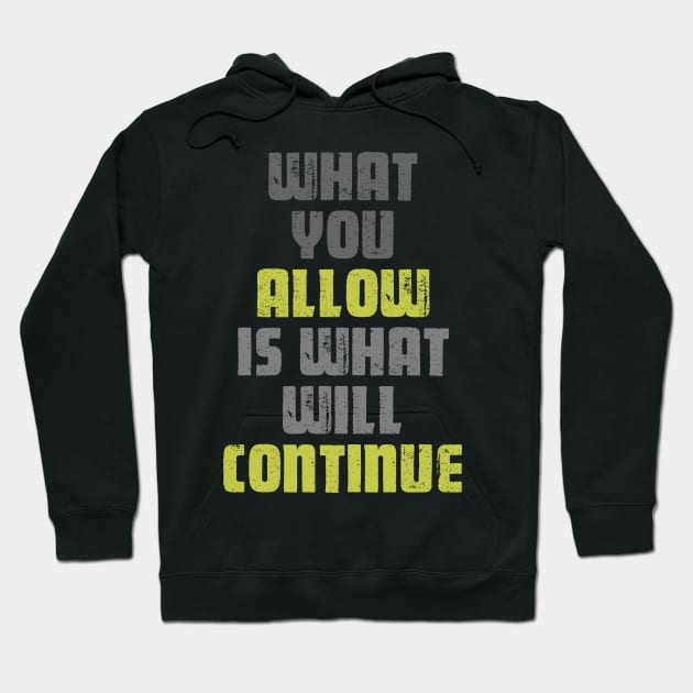 What you allow is what will continue Hoodie by Mayathebeezzz